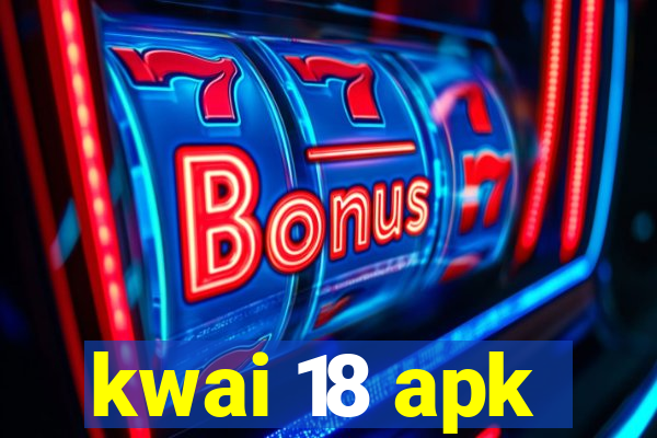 kwai 18 apk